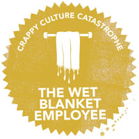 Crappy Culture Catastrophe The Wet Blanket Employee